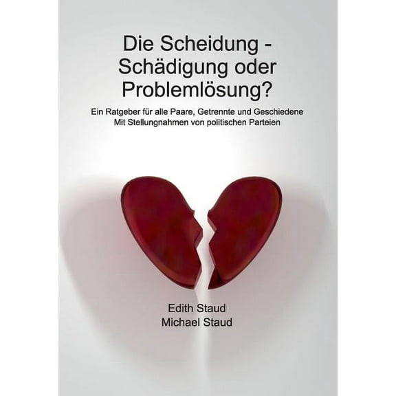 Die Scheidung - SchÃ¤digung oder ProblemlÃ¶sung?: Ein Ratgeber fÃ¼r alle Paare, Getrennte und Geschiedene, (Paperback)