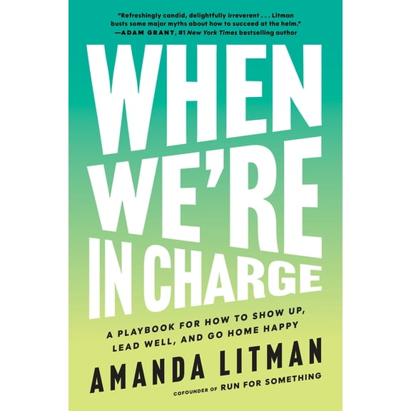 When We're in Charge: A Playbook for How to Show Up, Lead Well, and Go Home Happy, (Paperback)