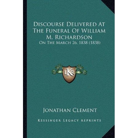 Discourse Delivered At The Funeral Of William M. Richardson : On The March 26 1838 (1838) (Paperback)