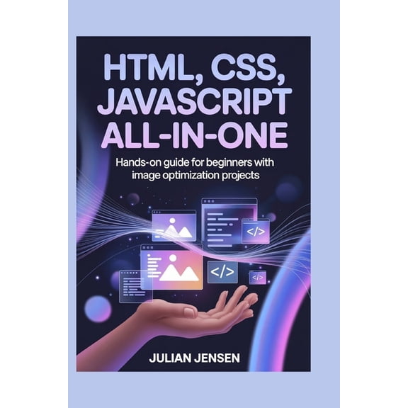 HTML, CSS, JavaScript All-in-One: Hands-On Guide for Beginners with Image Optimization Projects, (Paperback)