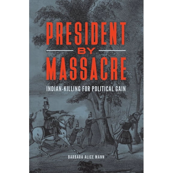 Native America: Yesterday and Today President by Massacre: Indian-Killing for Political Gain, (Hardcover)