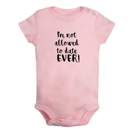 

I m Not Allowed to Date Ever Funny Rompers For Babies Newborn Baby Unisex Bodysuits Infant Jumpsuits Toddler 0-24 Months Kids One-Piece Oufits