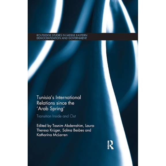 Routledge Studies in Middle Eastern Demo Tunisia's International Relations since the 'Arab Spring': Transition Inside and Out, (Paperback)