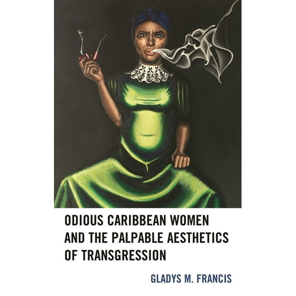 Odious Caribbean Women and the Palpable Aesthetics of Transgression, (Hardcover)