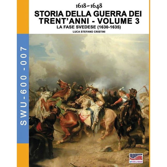 Soldiers, Weapons & Uniforms 600 1618-1648 Storia della guerra dei trent'anni Vol. 3: La fase Svedese (1630-1635), Book 7, (Paperback)