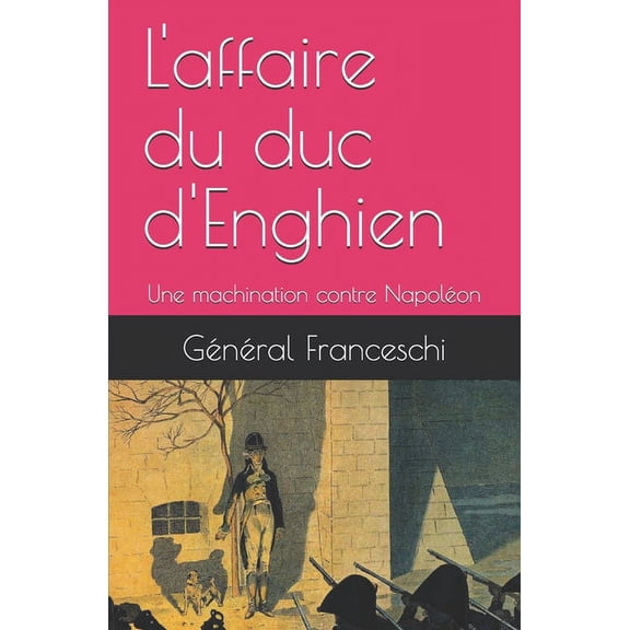 L'affaire du duc d'Enghien: Une machination contre Napoléon (Paperback)