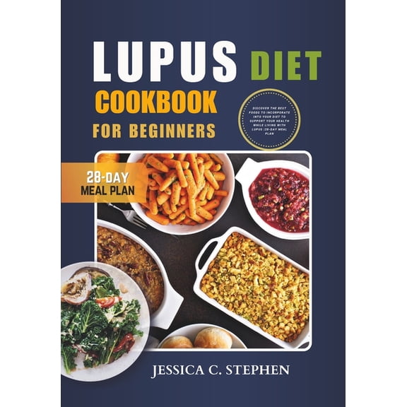 Lupus Diet Cookbook for Beginners: Discover The Best Foods To Incorporate Into Your Diet To Support Your Health While Li, (Paperback)