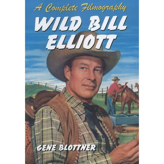 Wild Bill Elliott: A Complete Filmography, (Paperback)