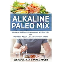 Paleo, Clean Eating Alkaline Paleo Mix: How to Combine Paleo Diet and Alkaline Diet for Wellness, Weight Loss, and Vibrant Health, Book 1, (Paperback)