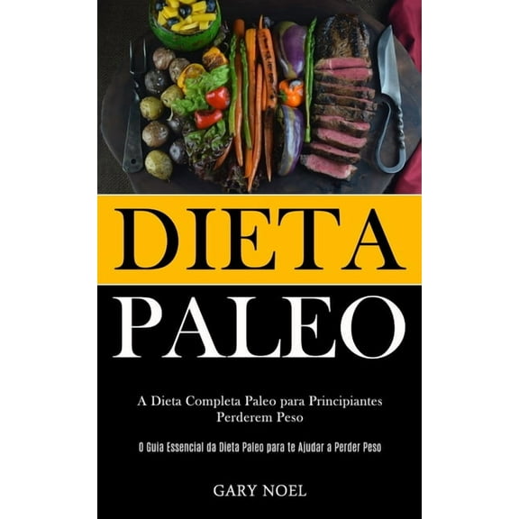 Dieta Paleo: A dieta completa paleo para principiantes perderem peso (O guia essencial da dieta paleo para te ajudar a p, (Paperback)