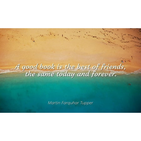 Martin Farquhar Tupper - Famous Quotes POSTER PRINT 24x20 - A good book is the best of friends, the same today and