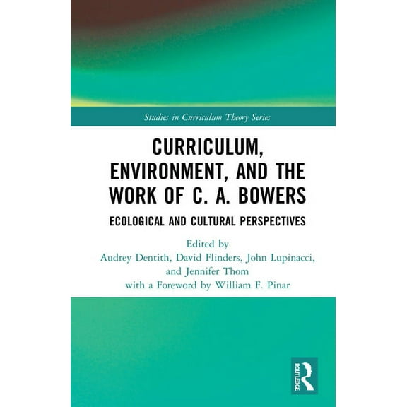 Studies in Curriculum Theory Curriculum, Environment, and the Work of C. A. Bowers: Ecological and Cultural Perspectives, (Hardcover)