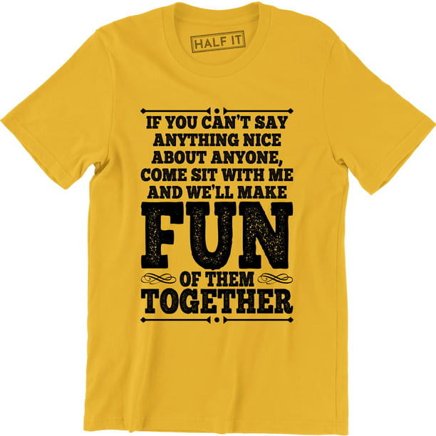 Can't Say Anything Nice Come To Me Funny Rude College Party Men's T-Shirt -  