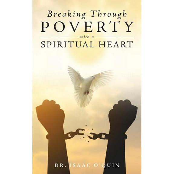 Breaking Through Poverty with a Spiritual Heart: A Biblical Understanding of Ourselves, (Hardcover)