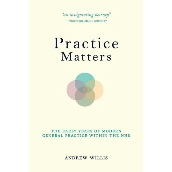 Practice Matters: The Early Years of Modern General Practice within the NHS, (Paperback)