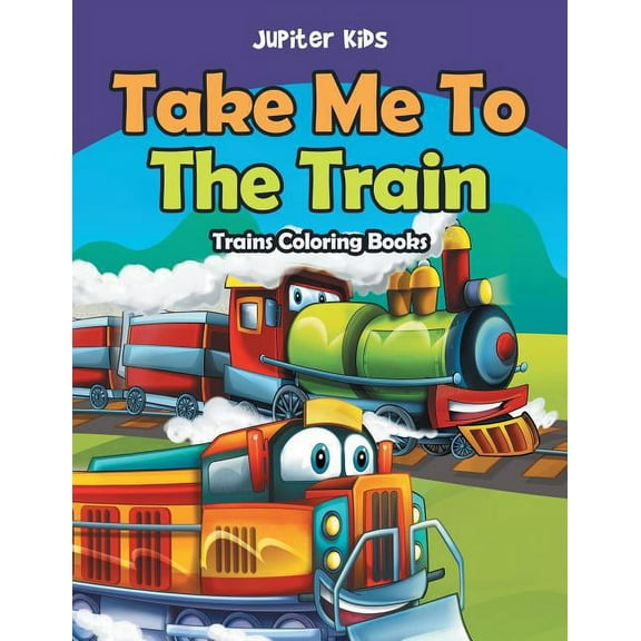 Take Me To The Train: Trains Coloring Books, (Paperback)