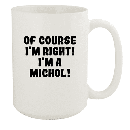 

Of Course I m Right! I m A Michol! - Ceramic 15oz White Mug White
