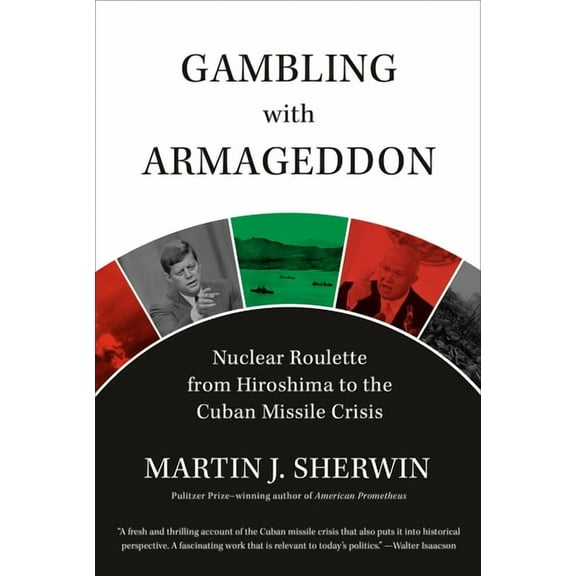 Gambling with Armageddon : Nuclear Roulette from Hiroshima to the Cuban Missile Crisis (Hardcover)