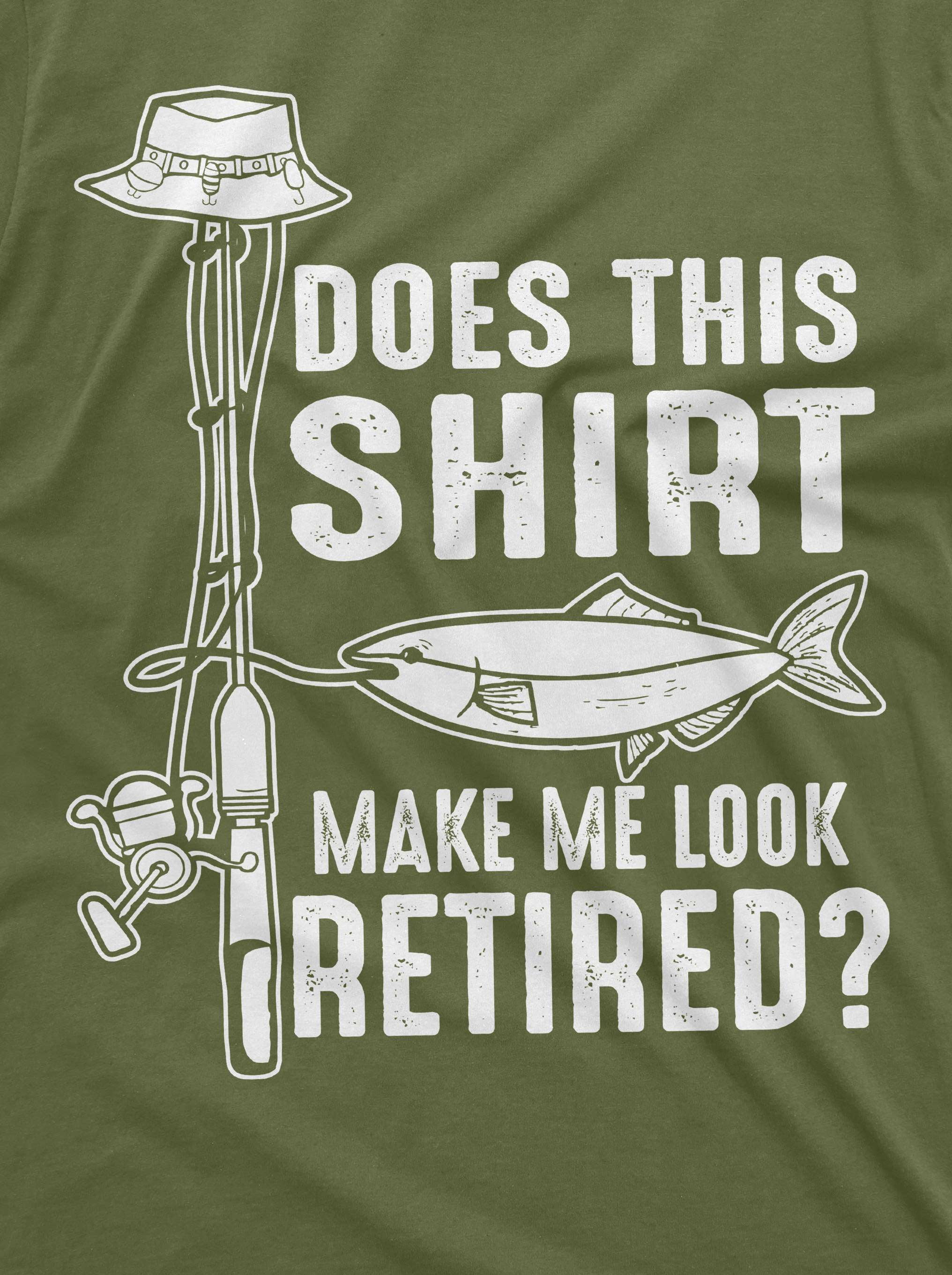 Fishing Shirt Does This Shirt Make Me Look Retired Shirt Funny Fishing ...