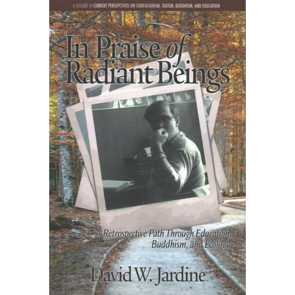 In Praise of Radiant Beings: A Retrospective Path Through Education, Buddhism and Ecology (Paperback)