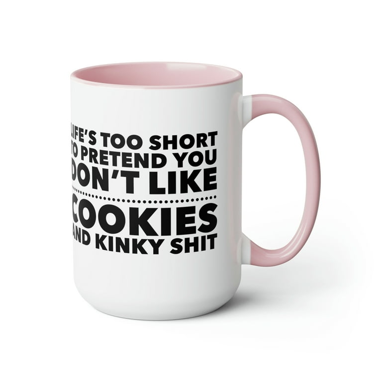 Life's Too Short Coffee Mug, Cookies and Kinky Shit Mug, Funny Mug for Dad,  Mom, Friend, Birthday, 15oz Coffee Mug