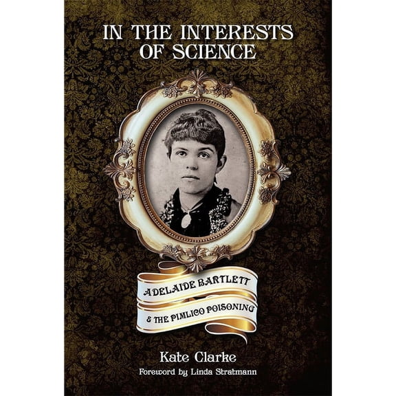 In the Interests of Science: Adelaide Bartlett and the Pimlico Poisoning, (Paperback)