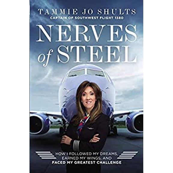Pre-Owned Nerves of Steel: How I Followed My Dreams, Earned My Wings, and Faced My Greatest Challenge by Captain Tammie Jo Shults (Hardcover)