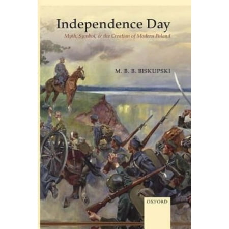Independence Day: Myth, Symbol, and the Creation of Modern Poland