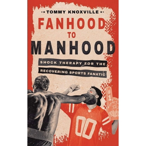 Fanhood to Manhood: Shock Therapy for the Recovering Sports Fanatic (Paperback)