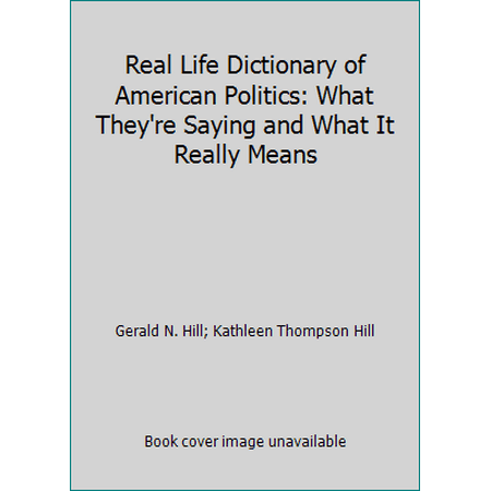 Real Life Dictionary of American Politics : What They're Saying and What It Really Means, Used [Hardcover]
