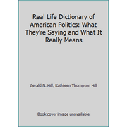 Real Life Dictionary of American Politics : What They're Saying and What It Really Means, Used [Hardcover]