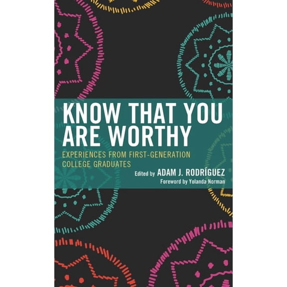 Know That You Are Worthy: Experiences from First-Generation College Graduates, (Hardcover)