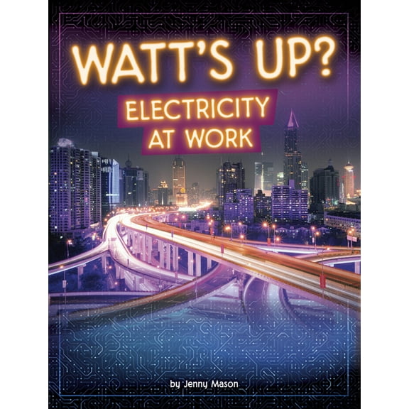 Electricity in Action! Watt's Up?: Electricity at Work, (Paperback)