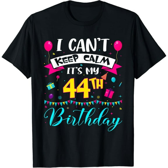 I Can't Keep Calm It's My 44th Birthday 44 Year Old Gifts T-Shirt