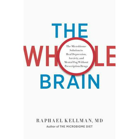 The Whole Brain : The Microbiome Solution to Heal Depression, Anxiety, and Mental Fog without Prescription