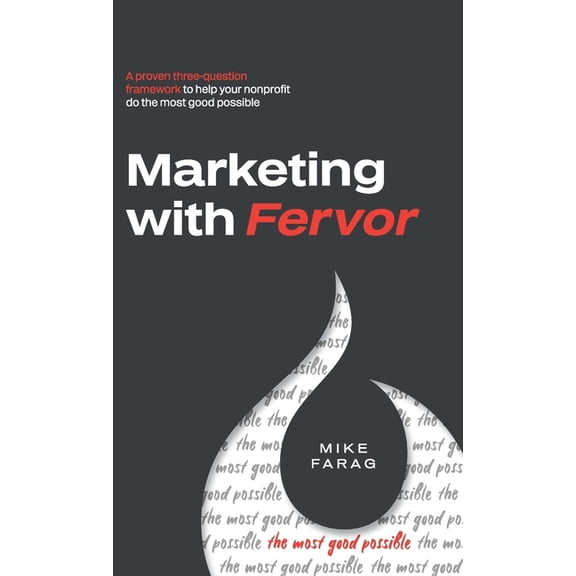 Marketing with Fervor: A proven, three-question framework to help your nonprofit do the most good possible, (Hardcover)