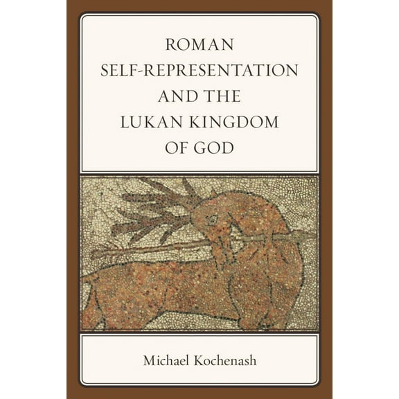Roman Self-Representation and the Lukan Kingdom of God, (Hardcover)
