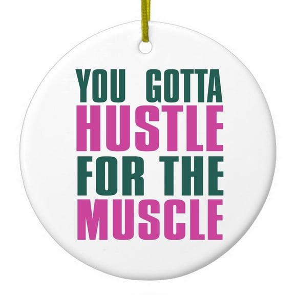 DistinctInk Hanging Ceramic Christmas Ornament - You Gotta Hustle for the Muscle - Gold String, 2-3/4 inch Diameter