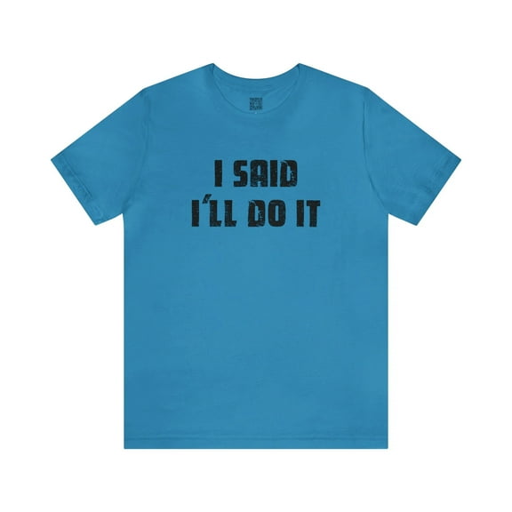 I Said I'll Do It - Unisex T-shirt