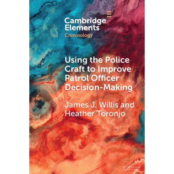 Elements in Criminology Using the Police Craft to Improve Patrol Officer Decision-Making, (Paperback)