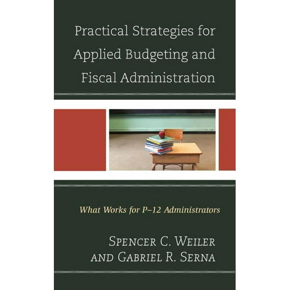 Practical Strategies for Applied Budgeting and Fiscal Administration: What Works for P-12 Administrators, (Paperback)