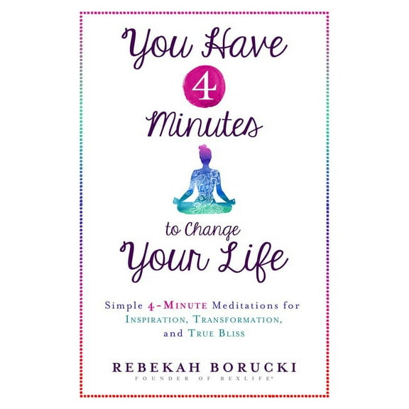 You Have 4 Minutes to Change Your Life: Simple 4-Minute Meditations for Inspiration, Transformation, and True Bliss, (Paperback)