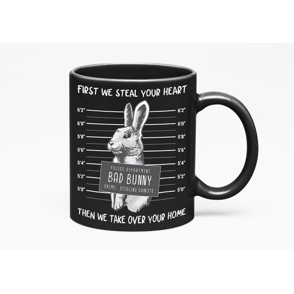 First We Steal Your Heart Then We Take Over Your Home, Bunny, Black 11oz Ceramic Mug