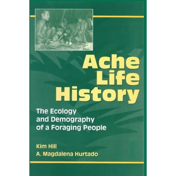 Foundations of Human Behavior Ache Life History: The Ecology and Demography of a Foraging People, (Paperback)