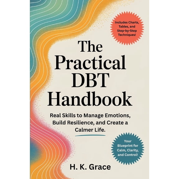 The Dbt Skills The Practical DBT Handbook: Real Skills to Manage Emotions, Build Resilience, and Create a Calmer Life., Book 1, (Paperback)