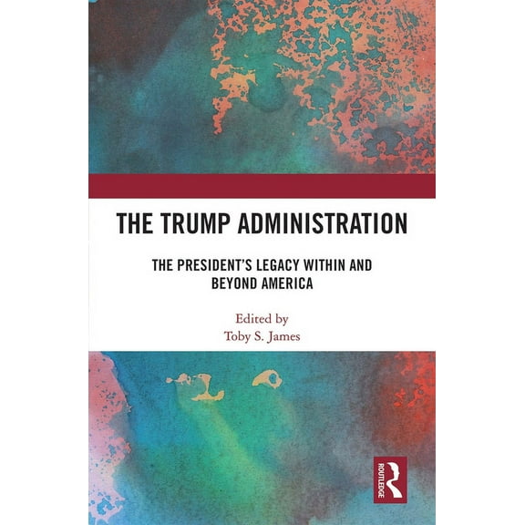The Trump Administration: The President's Legacy Within and Beyond America, (Paperback)