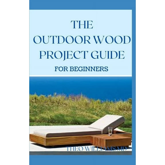 The Outdoor Wood Rpoject Guide for Beginners (Paperback)