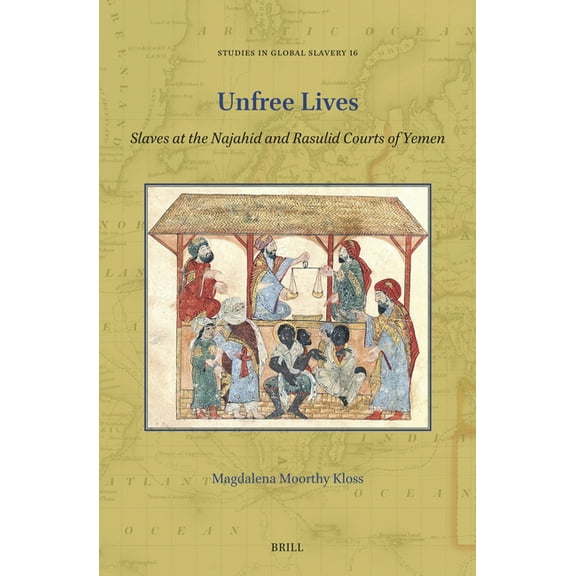 Studies in Global Slavery Unfree Lives: Slaves at the Najahid and Rasulid Courts of Yemen, Book 16, (Paperback)