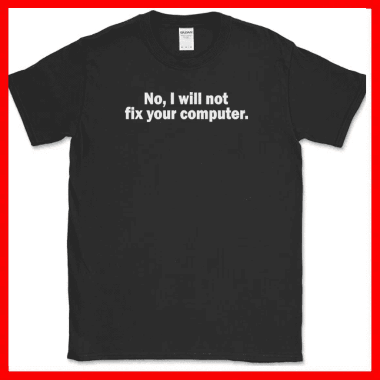 No I Will Not Fix Your Computer Funny IT Geek Squad Repair Unisex T Shirt up to 5XL