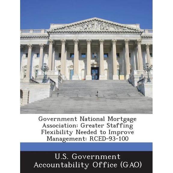 Government National Mortgage Association : Greater Staffing Flexibility Needed to Improve Management: Rced-93-100